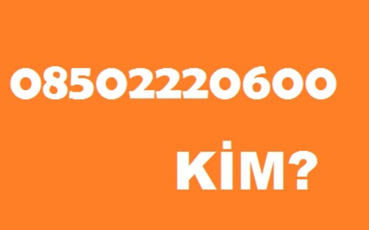 08502220600 numarası hangi şirketin? 08502220600 numarası neden arıyor?